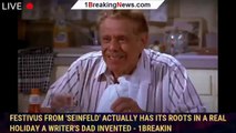 Festivus from 'Seinfeld' actually has its roots in a real holiday a writer's dad invented - 1breakin