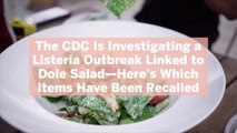 The CDC Is Investigating a Listeria Outbreak Linked to Dole Salad—Here's Which Items Have Been Recalled