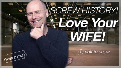 Screw History, Love Your Wife!