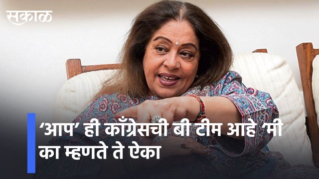 ‘आप’ ही काँग्रेसची बी टीम आहे ‘मी का म्हणते ते ऐका l MP Kiran Kher l sakal