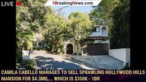 Camila Cabello manages to sell sprawling Hollywood Hills mansion for $4.3MIL... which is $350K - 1br