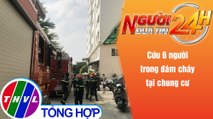 Người đưa tin 24H (18h30 ngày 24/12/2021) - Cứu 6 người trong đám cháy tại chung cư