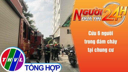 Người đưa tin 24H (18h30 ngày 24/12/2021) - Cứu 6 người trong đám cháy tại chung cư