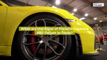 What are the Signs of Porsche Cayenne ABS Failure in Texas?