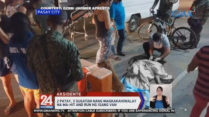 2 patay, 3 sugatan nang magkakahiwalay na ma-hit and run ng isang van | 24 Oras Weekend