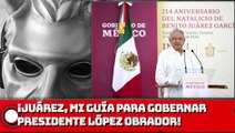 ¡Juárez, mi guía para gobernar!: Presidente López Obrador