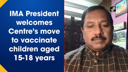 IMA President welcomes Centre’s move to vaccinate children aged 15-18 years