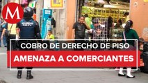 Comerciantes pagan entre $100 diarios y 15 mil mensuales por derecho de piso