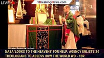 NASA 'looks to the heavens' for help: Agency enlists 24 theologians to assess how the world wo - 1BR