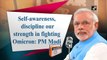 Self-awareness, discipline our strength in fighting Omicron: PM Modi