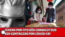 ¡CHlNA por 4to día consecutivo sin contagios por COVlD-l9!