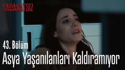 Asya yaşanılanları kaldıramıyor - Sadakatsiz 43. Bölüm