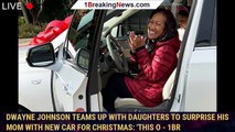 Dwayne Johnson Teams Up with Daughters to Surprise His Mom with New Car for Christmas: 'This O - 1br