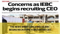 The News Brief: Concerns as IEBC  begins recruiting substantive CEO