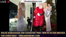 Khloé Kardashian and daughter True twin in silver dresses for Christmas - 1breakingnews.com