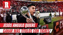 Jesús Angulo a su llegada a Monterrey: 'Tigres es  equipo grande'