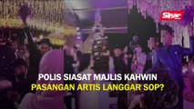 Polis siasat majlis kahwin pasangan artis langgar SOP?