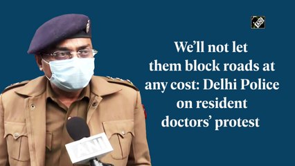 Will not let resident doctors block roads at any cost: Delhi Police
