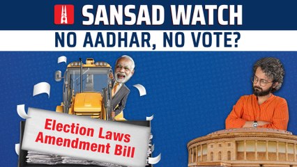 Sansad Watch Ep 22: Why linking Aadhaar to voter ID is a terrible idea