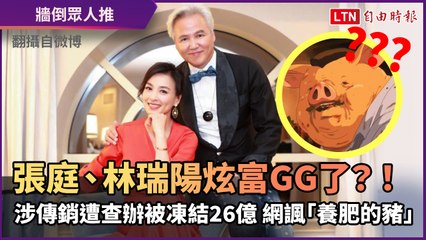 張庭、林瑞陽炫富GG了？！涉傳銷遭查辦被凍結26億 網諷「養肥的豬」