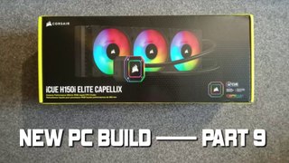 New PC Build Ep9: Corsair H150i Elite Capellix