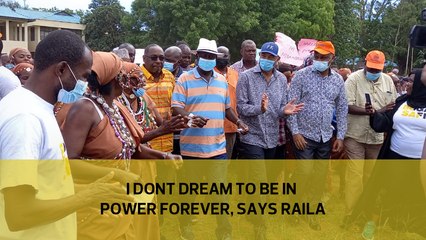 I don't dream to be in power forever, says Raila