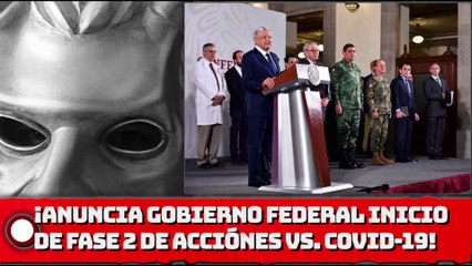 ¡Anuncia gobierno de AMLO inicio de FASE 2 de acciones vs. COVlD-l9!