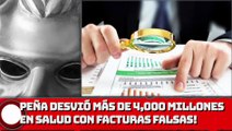 ¡EPN DESVIÓ  MÁS DE 4,000 MILLONES EN SALUD CON FACTURAS FALSAS!