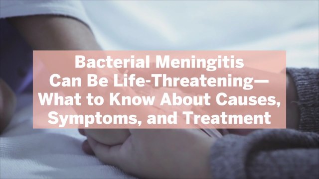 Bacterial Meningitis Can Be Life-Threatening—What to Know About Causes, Symptoms, and Treatment