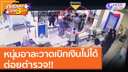 หนุ่มอาละวาดเบิกเงินไม่ได้ ต่อยตำรวจ!! (29 ธ.ค. 64) คุยโขมงบ่าย 3 โมง