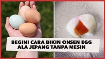 Ternyata Gampang Banget! Begini Cara Bikin Onsen Egg ala Jepang Tanpa Mesin