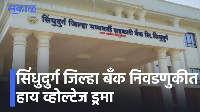 Sindhudurg Bank Elections l सिंधुदुर्ग जिल्हा बँक निवडणुकीत हाय व्होल्टेज ड्रमा l Sakal