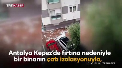 Antalya'da sağanak ve fırtına: Çatıdan kopan parçalar otomobillerin üzerine düştü