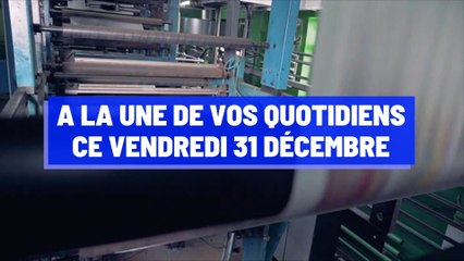 A la une de vos quotidiens ce vendredi 31 décembre