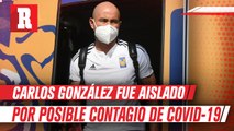 Carlos González fue aislado del equipo por posible contagio de Covid-19