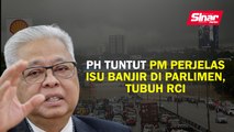 PH tuntut PM perjelas isu banjir di Parlimen, tubuh RCI
