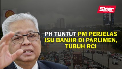 Download Video: PH tuntut PM perjelas isu banjir di Parlimen, tubuh RCI