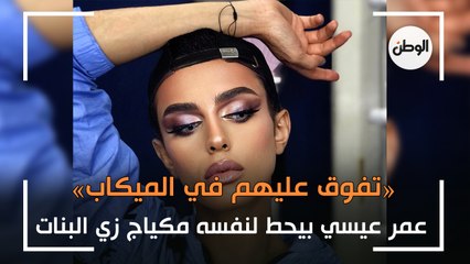 عمر عيسي بيحط لنفسه مكياج زي البنات.. «تفوق عليهم في الميكاب»