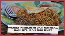 Keren! Wanita Ini Bikin Mi dari Oatmeal, Hasilnya Jadi Lebih Sehat