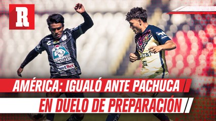 América Igualó ante Pachuca en duelo de preparación para el Clausura 2022