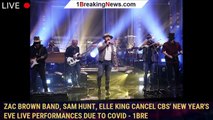 Zac Brown Band, Sam Hunt, Elle King Cancel CBS' New Year's Eve Live Performances Due to COVID - 1bre