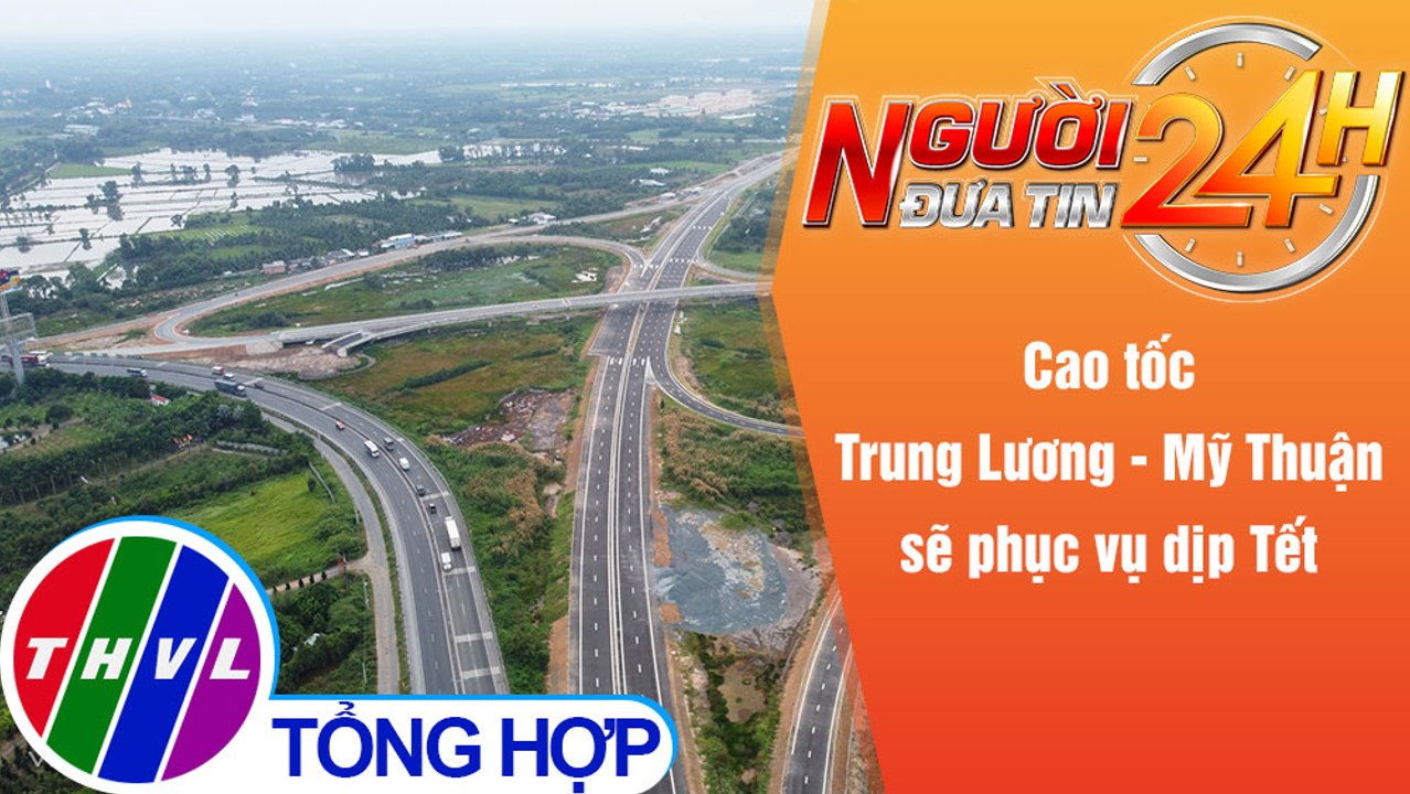 Người đưa tin 24H (18h30 ngày 31/12/2021) - Cao tốc Trung Lương - Mỹ Thuận sẽ phục vụ dịp Tết