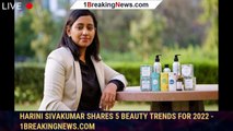 Harini Sivakumar shares 5 beauty trends for 2022 - 1BREAKINGNEWS.COM