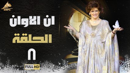 مسلسل ان الاوان حلقة 8