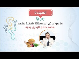 العيادة|ما هو مرض البروستاتا وكيفية علاجه؟  د/ محمد صلاح البدري يجيب