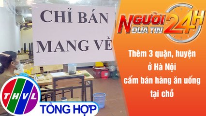 Người đưa tin 24H (6h30 ngày 3/1/2022) - Thêm 3 quận, huyện ở Hà Nội cấm bán hàng ăn uống tại chỗ