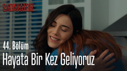 Hayata bir kez geliyoruz - Sadakatsiz 44. Bölüm