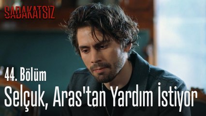 Selçuk, Aras'tan yardım istiyor - Sadakatsiz 44. Bölüm