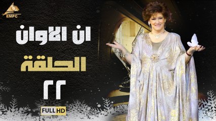 مسلسل ان الاوان حلقة 22