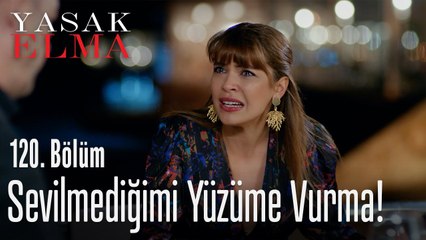 Sevilmediğimi yüzüme vurma! - Yasak Elma 120. Bölüm